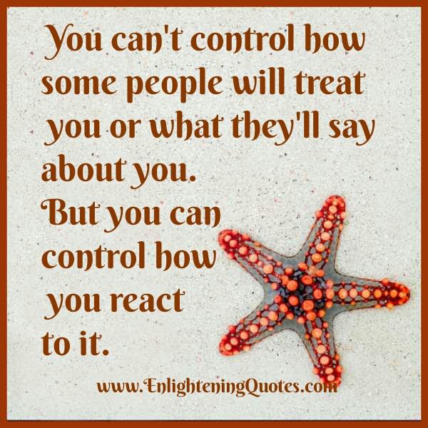 You can’t control how people will treat you