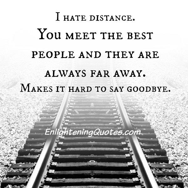 You meet the best people & they are always far away