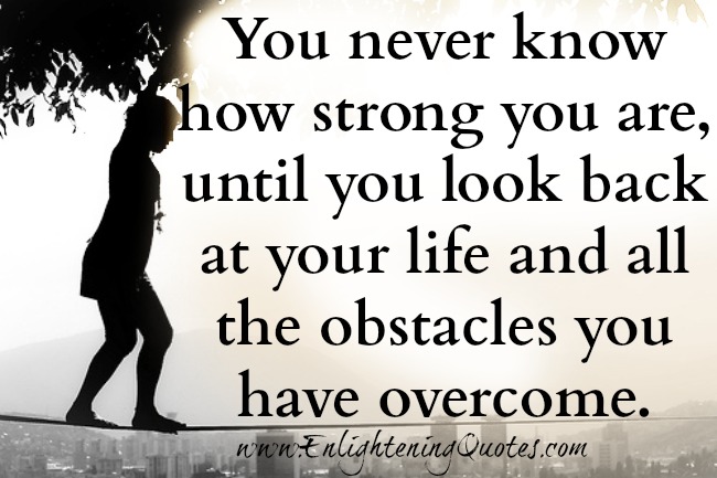 You never know how strong you are