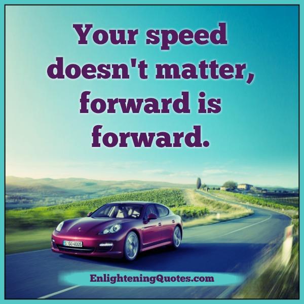 Your speed doesn’t matter, forward is forward