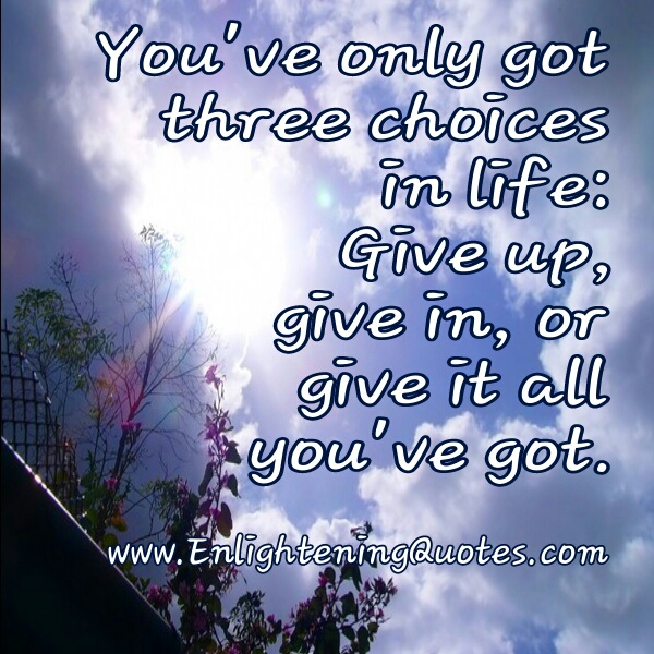 You’ve only got three choices in life