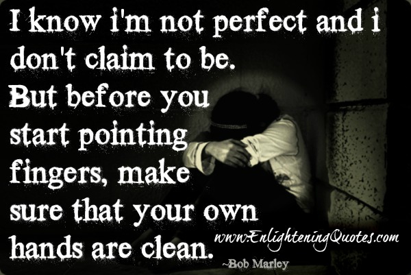 before you start pointing fingers, make sure that your own hands are clean