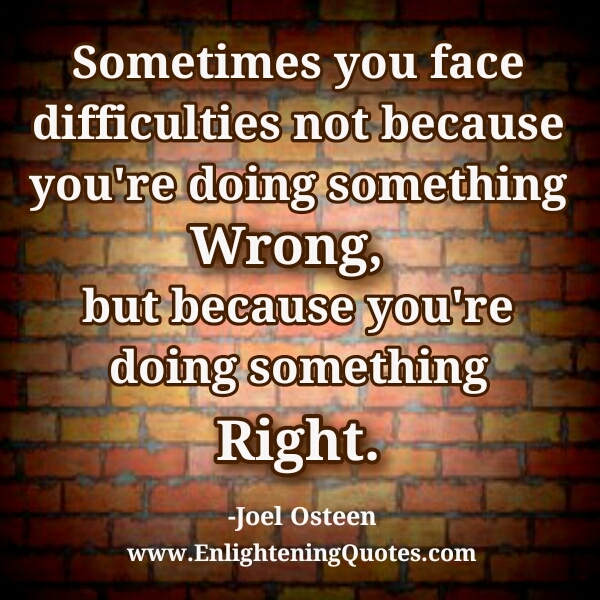 Sometimes you face difficulties