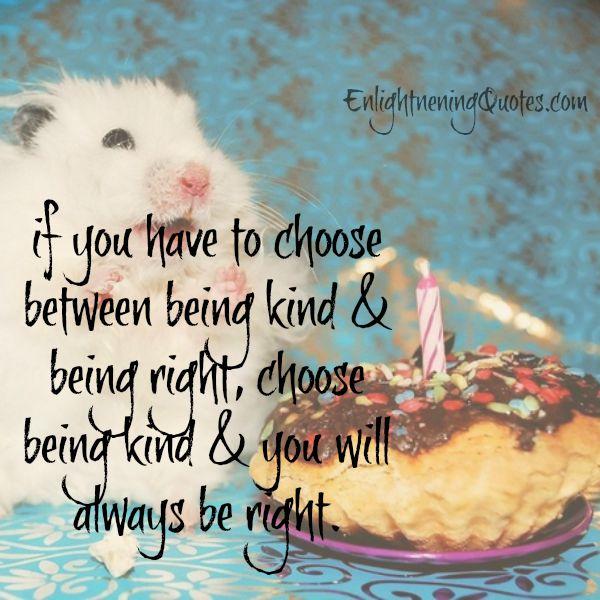 If you have to choose between being kind & being right
