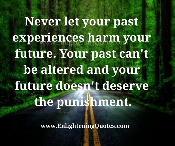 Never let your past experiences harm your future